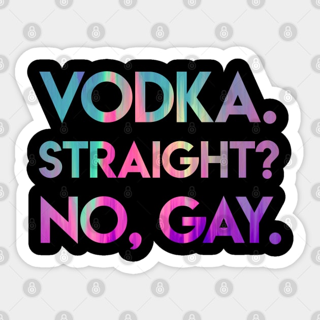 Vodka Straight? No, Gay. Sticker by iconicole